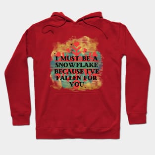 I must be a snowflake because I've fallen for you Hoodie